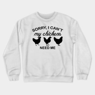 Sorry I Can't My Chickens Need Me Crewneck Sweatshirt